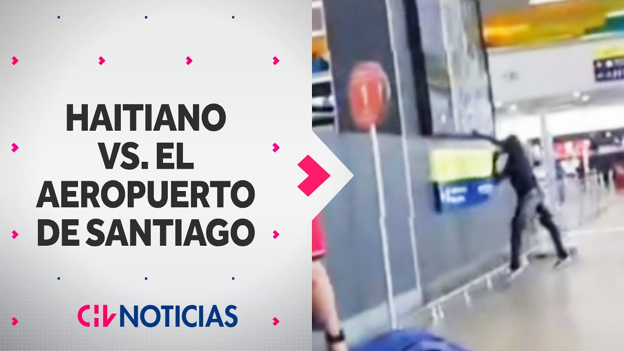 DÍA DE FURIA: Revelan video del ataque de haitiano a pantallas del Aeropuerto de Santiago