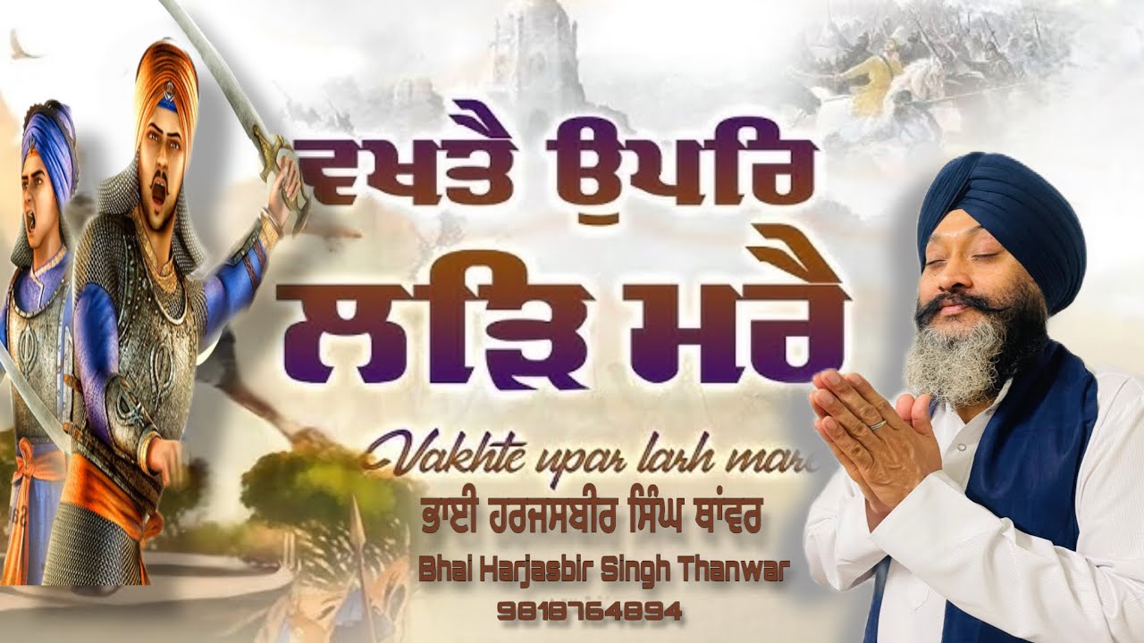 ਵਖਤੇ ਉਪਰ ਲੜ ਮਰੇ-Vakhte Uper Lar Mare-Bhai Harjasbir Singh Thanwar 9818764894