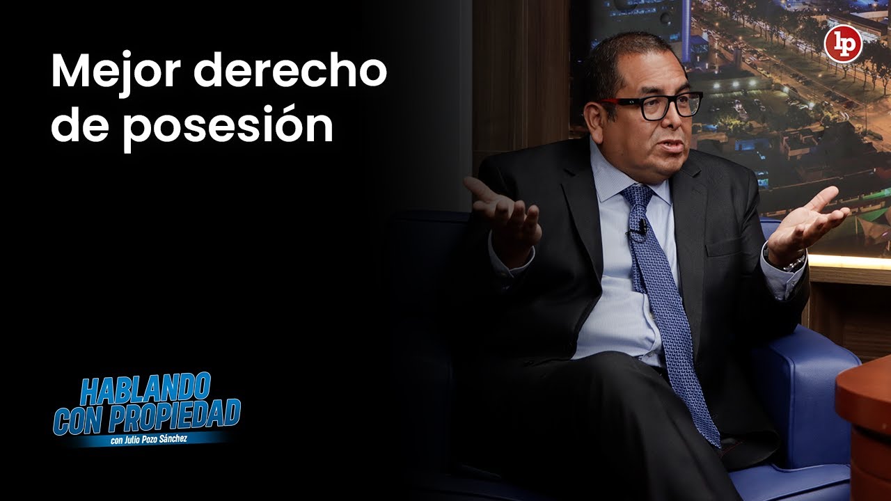 Hablando con Propiedad: Mejor derecho de posesión