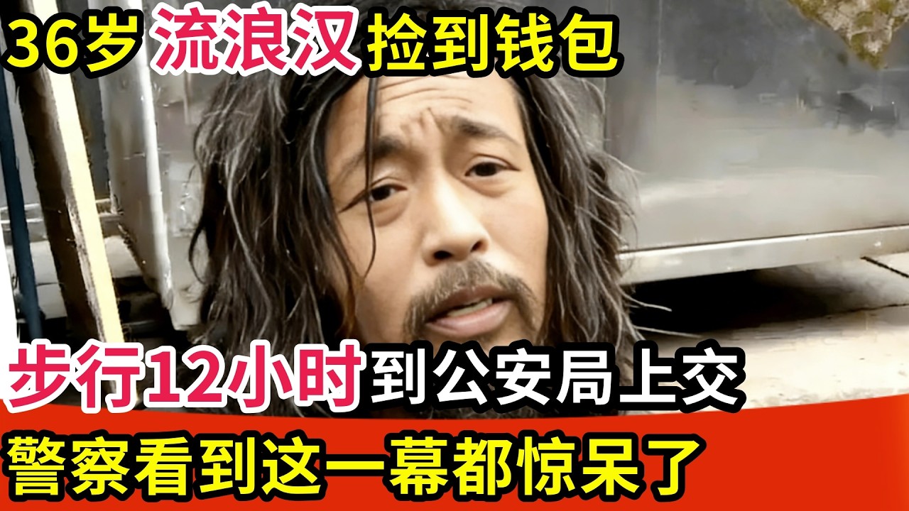 36岁流浪汉捡到钱包,步行12小时到公安局上交,警察看到这一幕都惊呆了