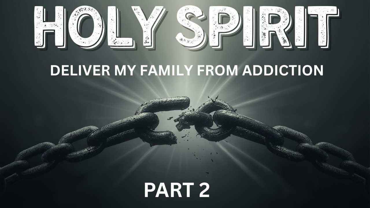 HOLY SPIRIT, DELIVER MY FAMILY FROM ADDICTION PART 2