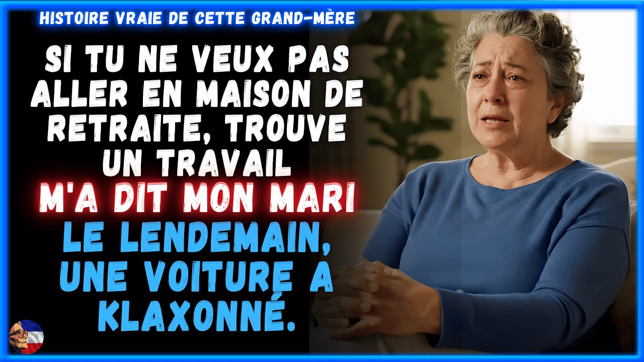 Si tu ne veux pas aller en maison de retraite, trouve un travail , m'a dit mon mari  Le lendemain, u