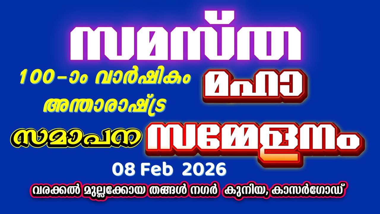 സമസ്ത 100ാം വാർഷിക സമാപന മഹാ സമ്മേളനം ,    08 Feb 2026'  കുണിയ, കാസർഗോഡ്  LIVE