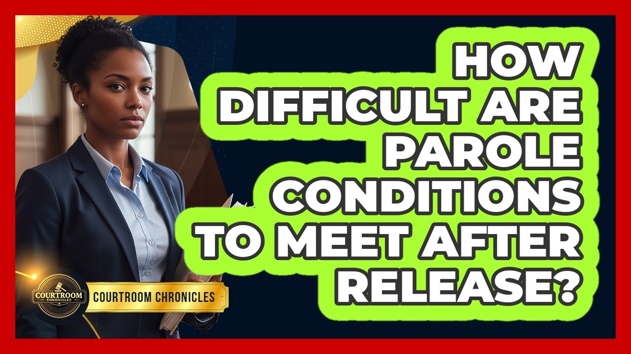 How Difficult Are Parole Conditions To Meet After Release? - Courtroom Chronicles