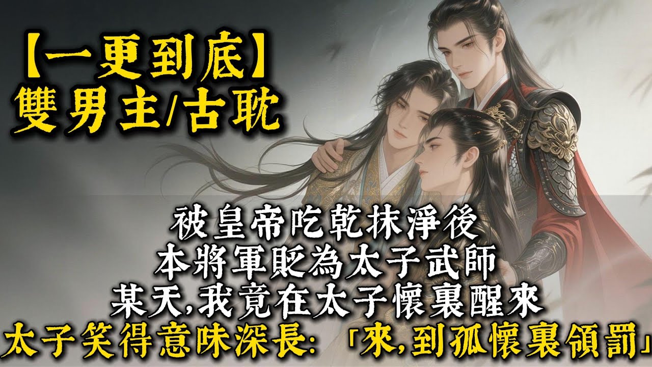 被皇帝吃乾抹淨後，本將軍貶為太子武師。某天,我竟在太子懷裏醒來。太子笑得意味深長:「來,到孤懷裏來,領罰。」#bl  #雙男主 #小說 #男男#男同#耽美#一口氣看完 #聽書 #聽書頻道 #完結文