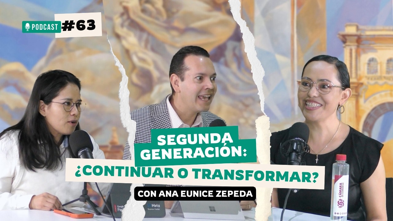 E.63. Segunda generación: ¿Continuar o transformar? Ana Eunice Zepeda | Podcast Negocios