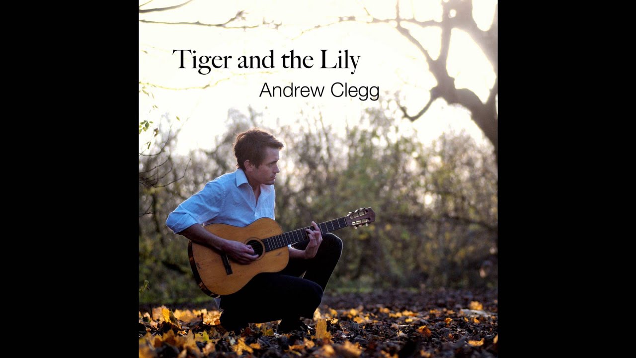 'Tiger and the Lily' by Andrew Clegg  - 2015 Album Taster - Yorkshire Spanish Guitarist