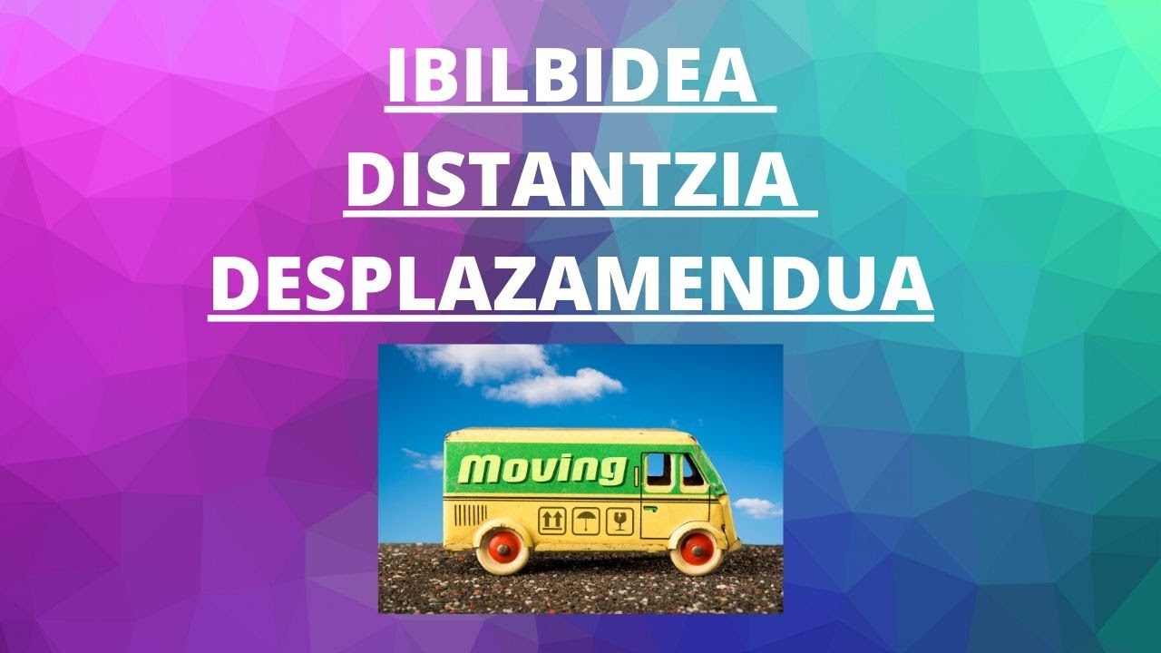 IBILBIDEA, DISTANTZIA ETA DESPLAZAMENDUA