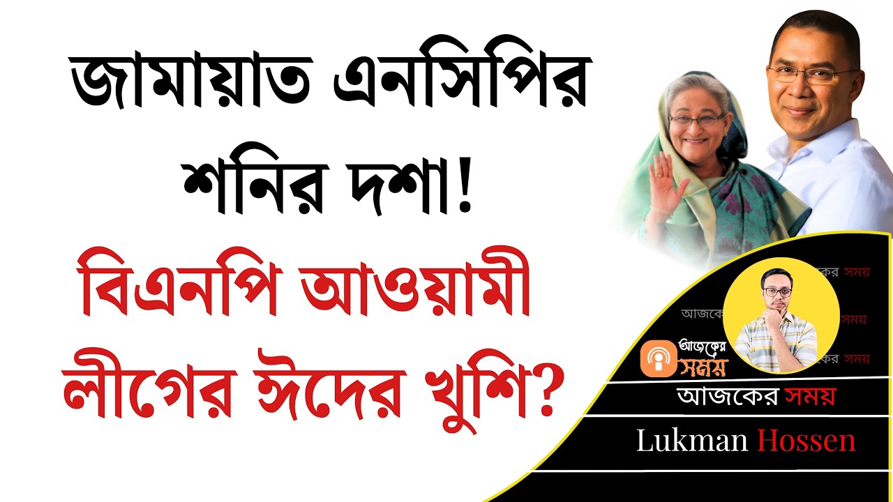 জামায়াত এনসিপির শনির দশা! বিএনপি আওয়ামী লীগের ঈদের খুশি? Jamat | NCP | Awami League | BNP | Lukman