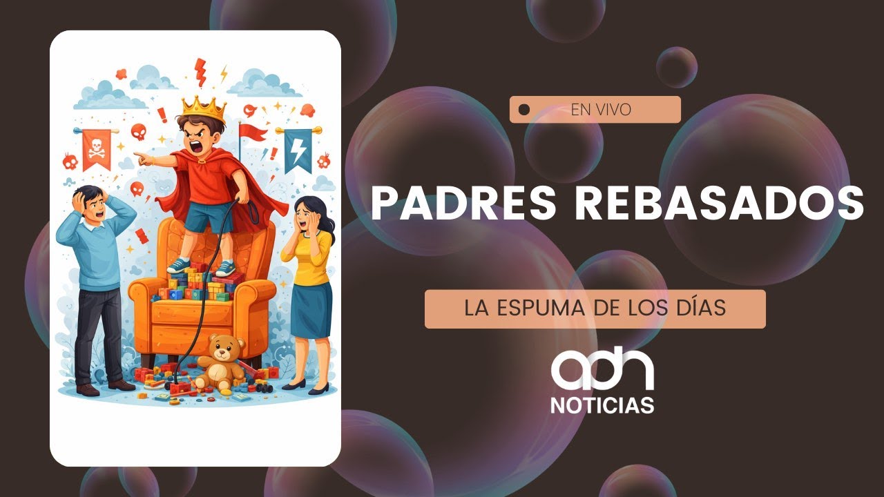 Criamos hijos tiranos… y no lo queremos ver | La espuma de los días #adnnoticiasradio