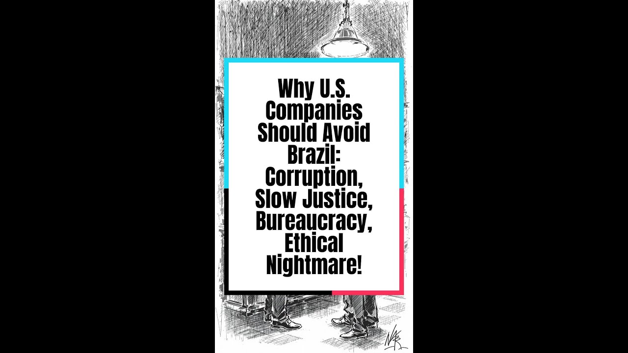 Why U.S. Companies Should Avoid Brazil: Corruption, Slow Justice, Bureaucracy, Ethical Nightmare!