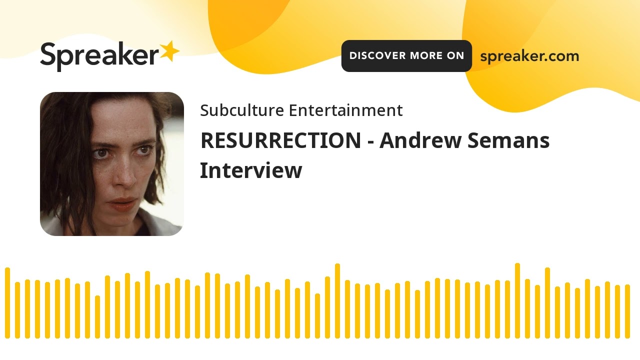 RESURRECTION - Andrew Semans Interview
