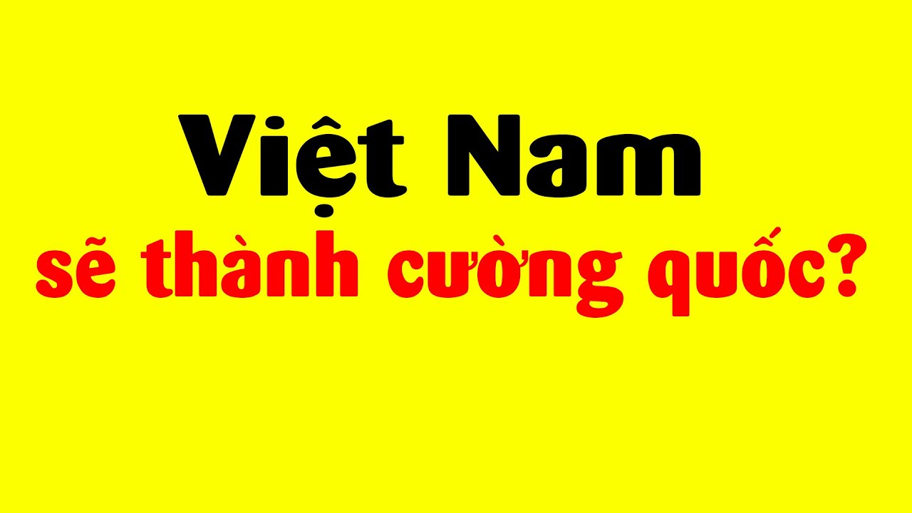 Việt Nam đang lột xác thành cường quốc?