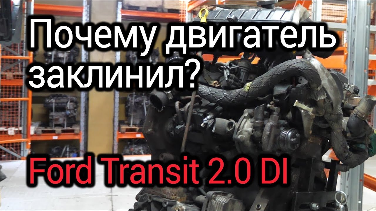 Почему двигатель заклинил? Разбираемся и обсуждаем проблемы мотора Ford Transit 2.0DI
