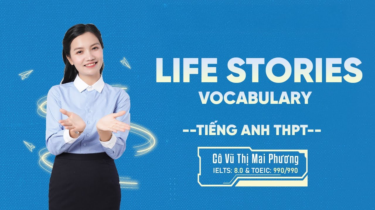 Life Stories | Vocabulary Trọng Tâm | Tiếng Anh THPT | Cô Mai Phương