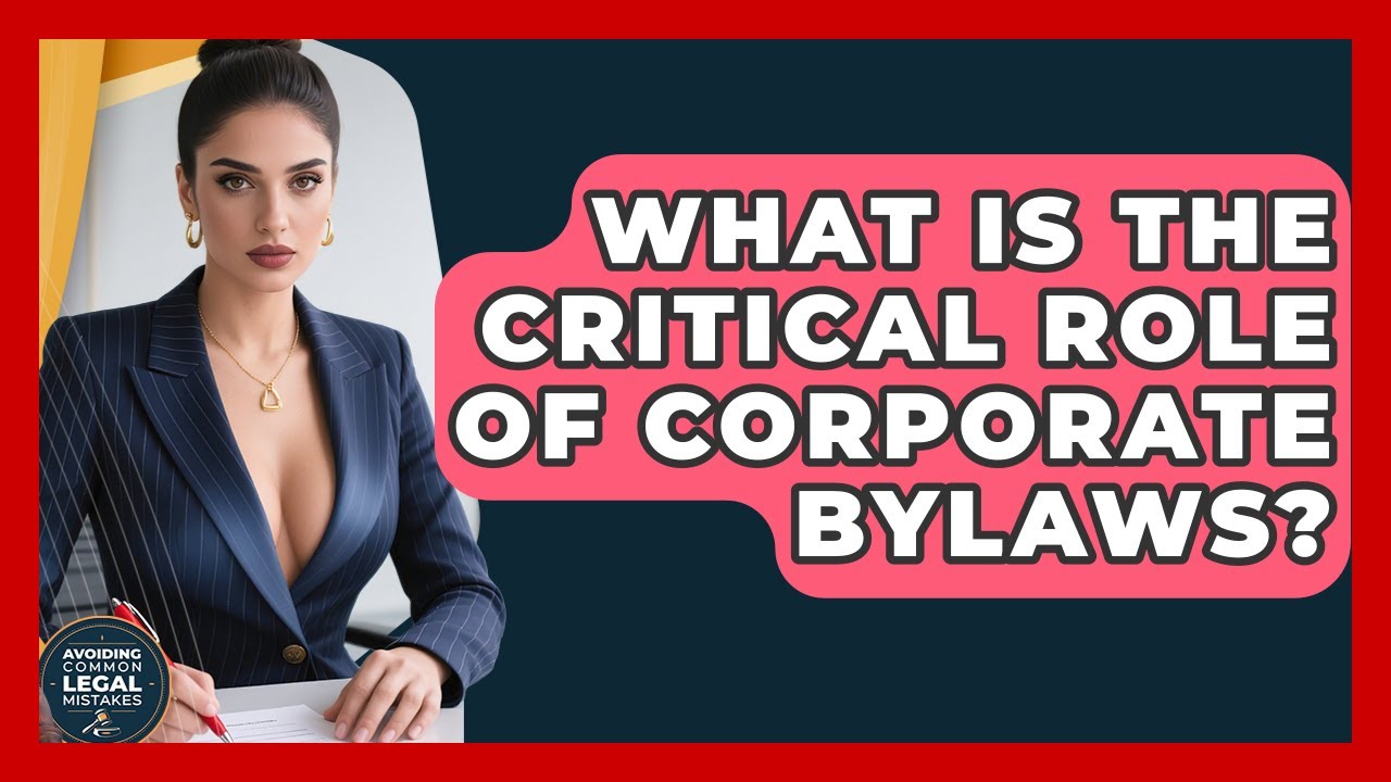 What Is The Critical Role Of Corporate Bylaws? - Avoiding Common Legal Mistakes