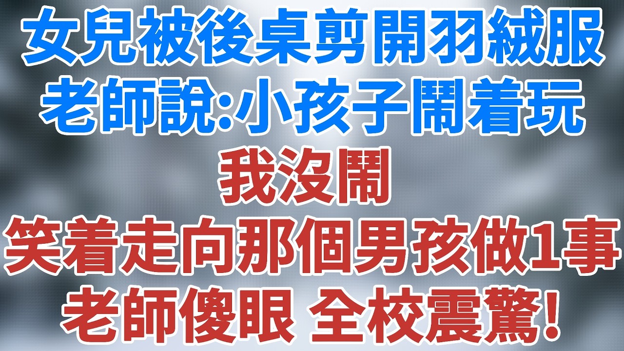 女兒被後桌剪開羽絨服，老師說：小孩子鬧着玩，我沒鬧，笑着走向那個男孩做一事，老師傻眼，全校震驚！#情感 #女性成長 #母愛故事 #夜讀人生 #講故事 #婚姻家庭 #情感小說 #雪兒講故事 #情感故事