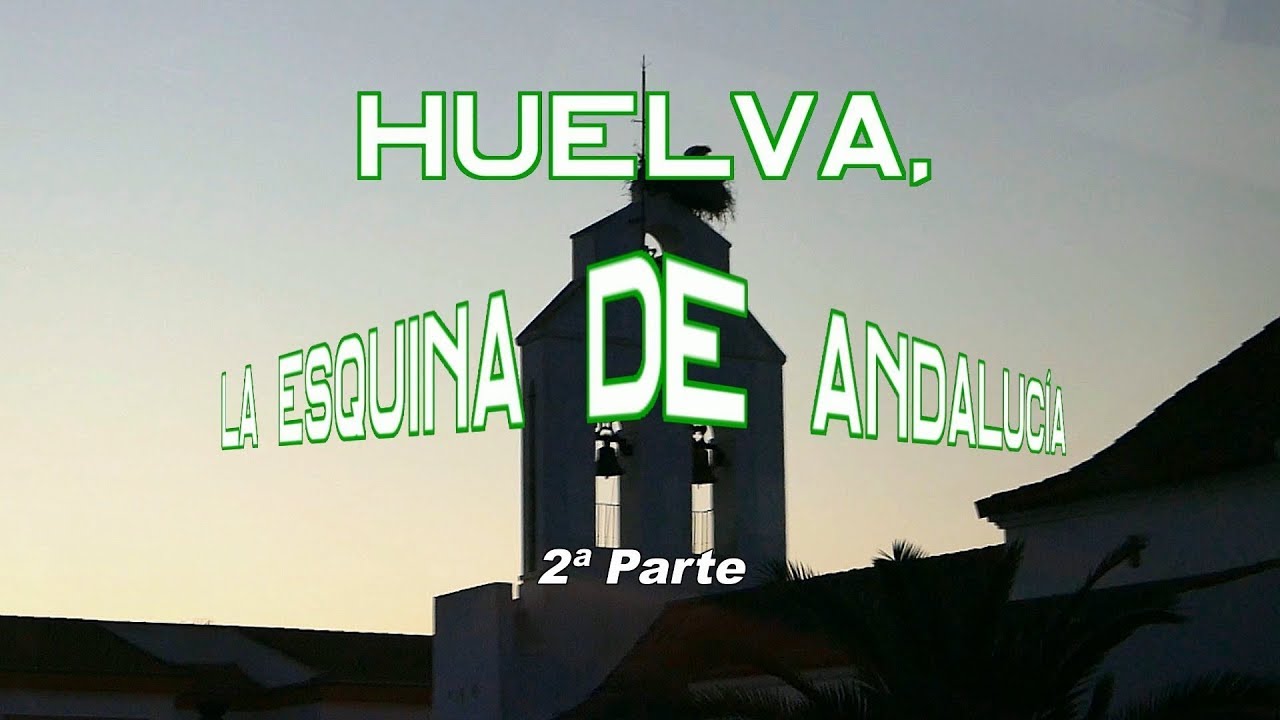 HUELVA, LA ESQUINA DE ANDALUCIA 2ªPARTE