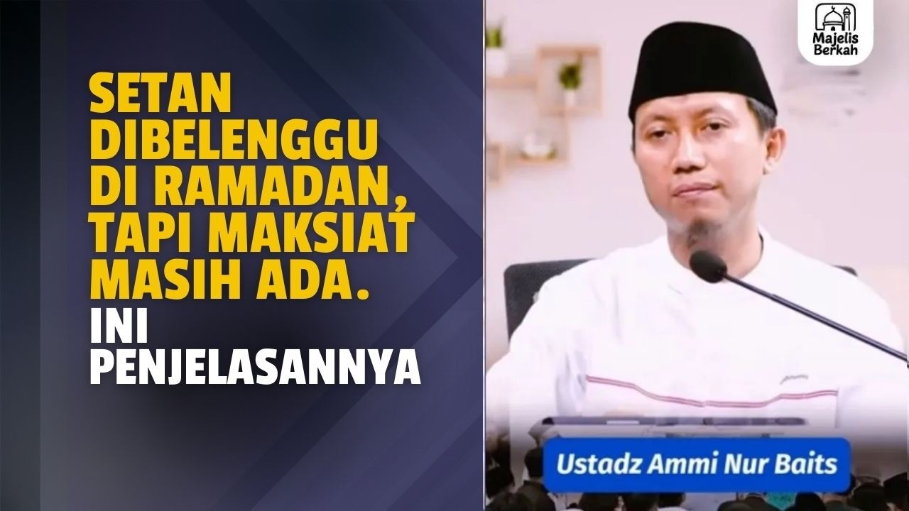 Setan Dibelenggu di Ramadan, Tapi Maksiat Masih Ada. Ini Penjelasannya | Ustadz Ammi Nur Baits