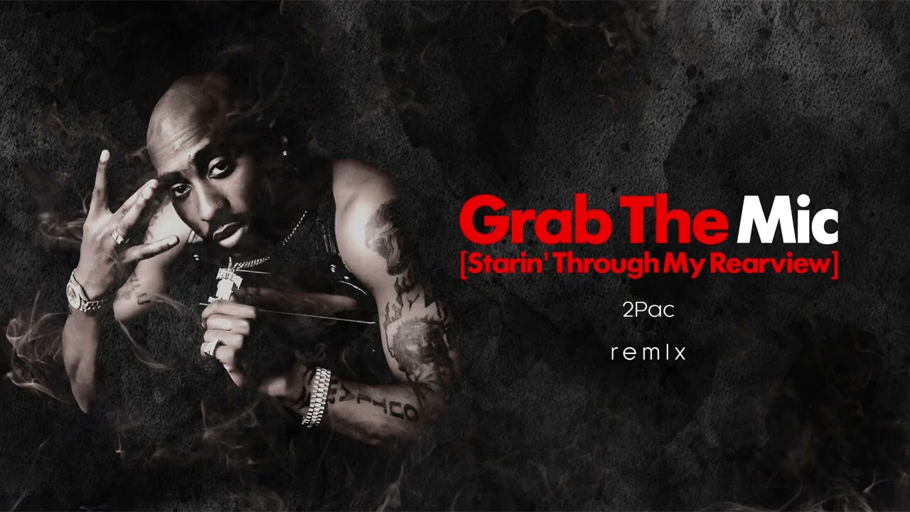 Grab The Mic [Starin' Through My Rearview] - 2pac - remix 
