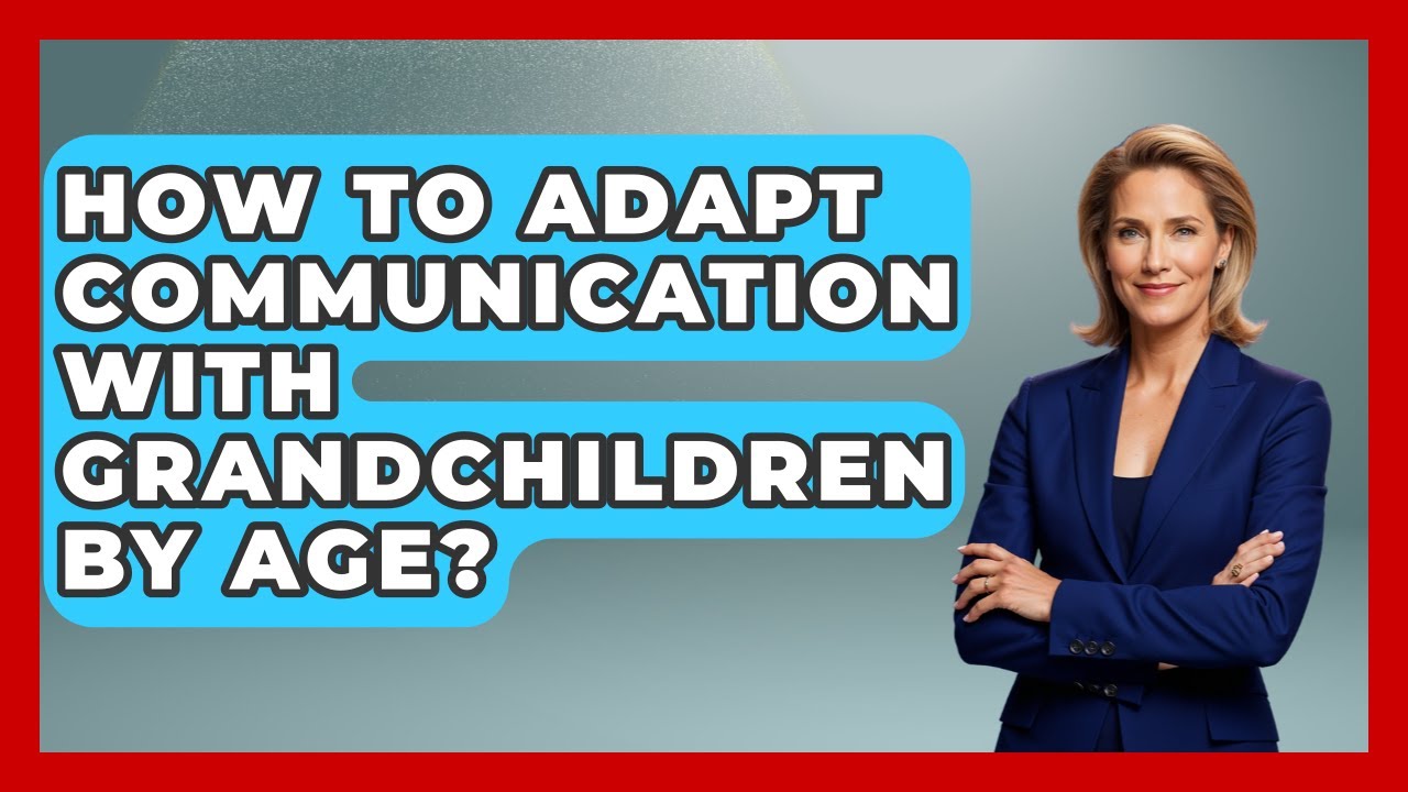 How To Adapt Communication With Grandchildren By Age? - Guide to Grandparenting