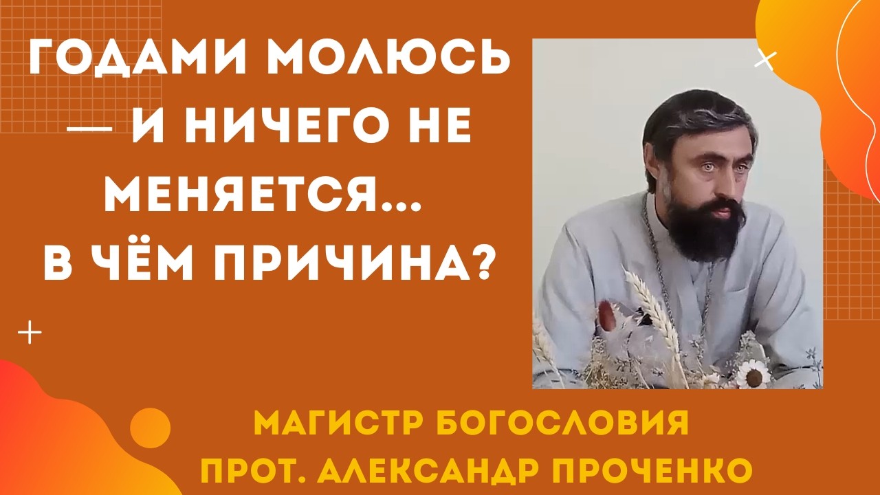 Молюсь годами, а жизнь не меняется! Почему так происходит? Прот. Александр Проченко