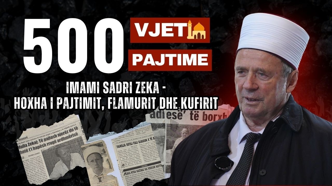 500 vjet xhami, 500 pajtime gjaku - Sadri Zeka hoxha i pajtimit, flamurit dhe kufirit