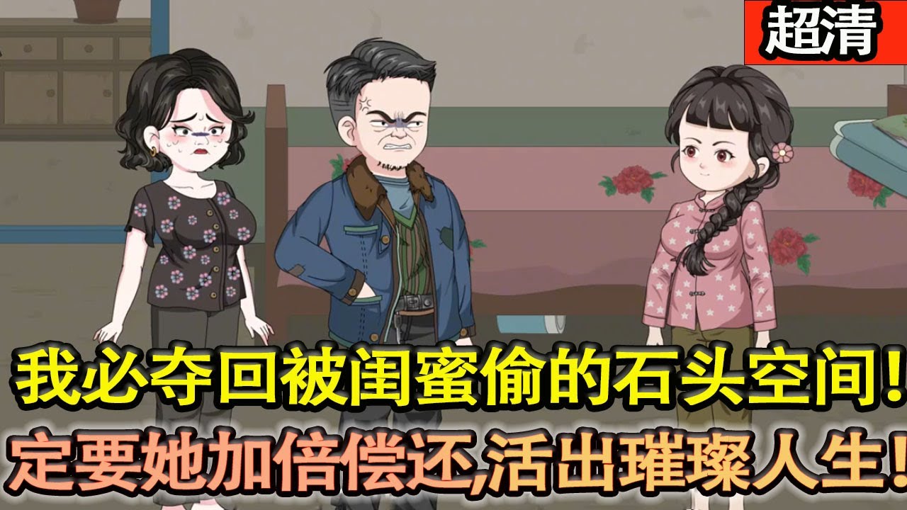 沙雕動畫【重生歸來，我必奪回被閨蜜偷走的石頭空間！上世她算計我睏於大山十幾年，頂替我的人生、覬覦我的一切，這般歹毒，今生定要她加倍償還，活出屬於自己的璀璨人生！】#乖仔动画