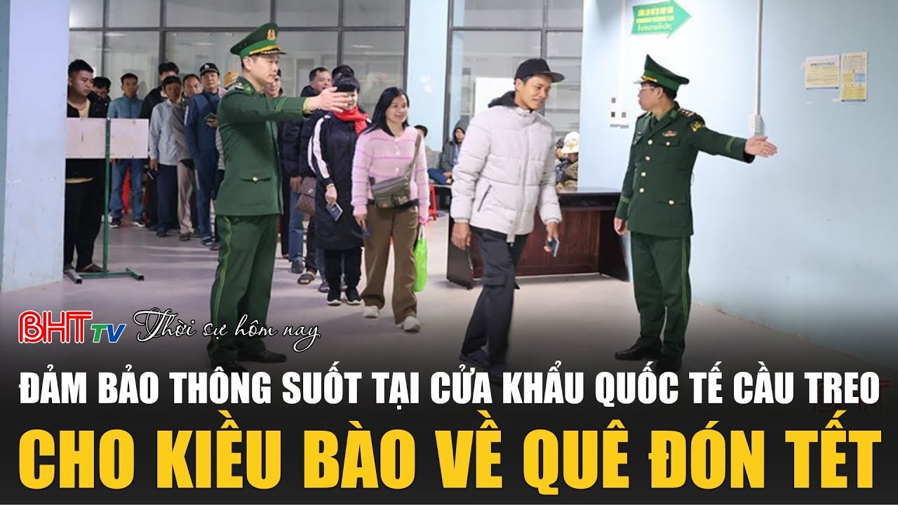 Thời sự trưa nay 8/2: Đảm bảo thông suốt tại Cửa khẩu Quốc tế Cầu Treo cho kiều bào về quê đón Tết