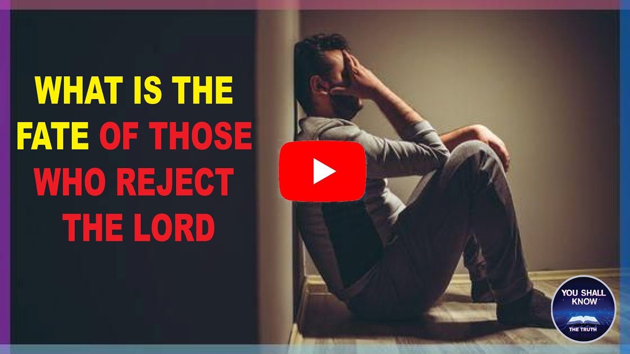 THE FATE OF THOSE WHO CHOOSE TO REJECT THE LORD