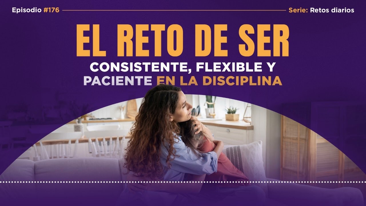 Ep 176: El reto de ser consistente, flexible y paciente en la disciplina.