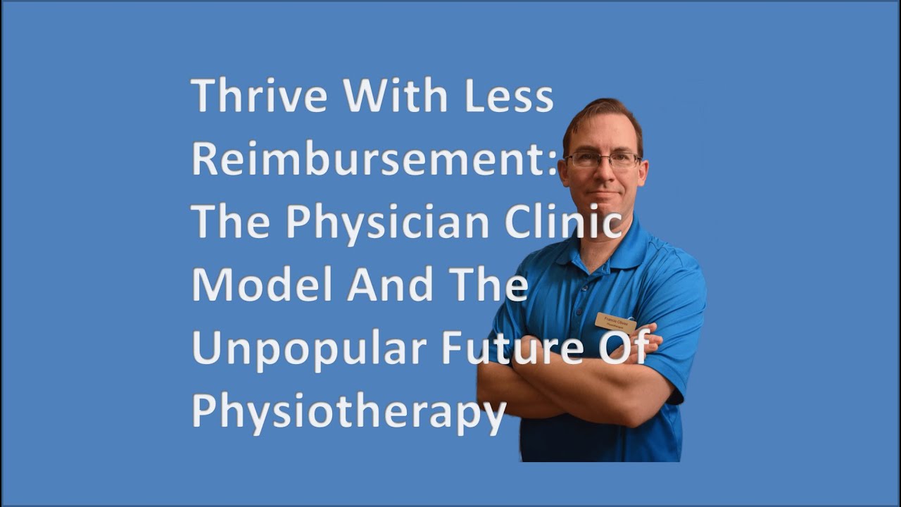 Thrive With Less Reimbursement: The Physician Clinic Model & The Unpopular Future Of Physiotherapy