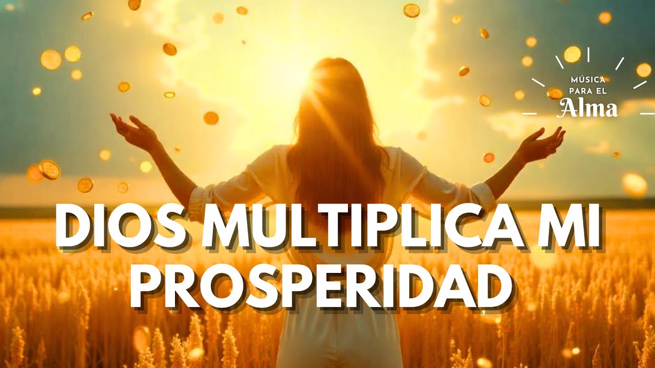 🌟 DIOS MULTIPLICA MI PROSPERIDAD | Música para Atraer Abundancia y Gratitud 🙏💰