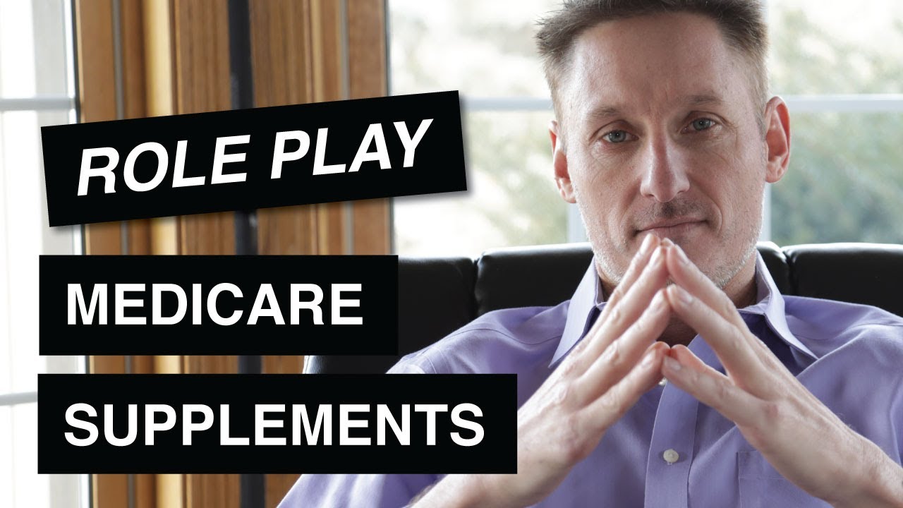 Medicare Agent Training ROLE PLAY Life and Health Insurance Agents How to Sell MEDICARE SUPPLEMENTS