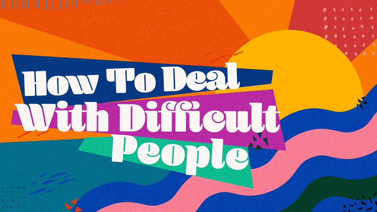 How to Deal with Difficult People