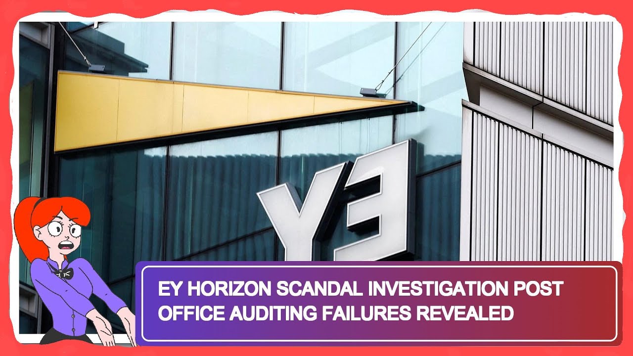 EY Horizon Scandal Investigation Post Office Auditing Failures Revealed