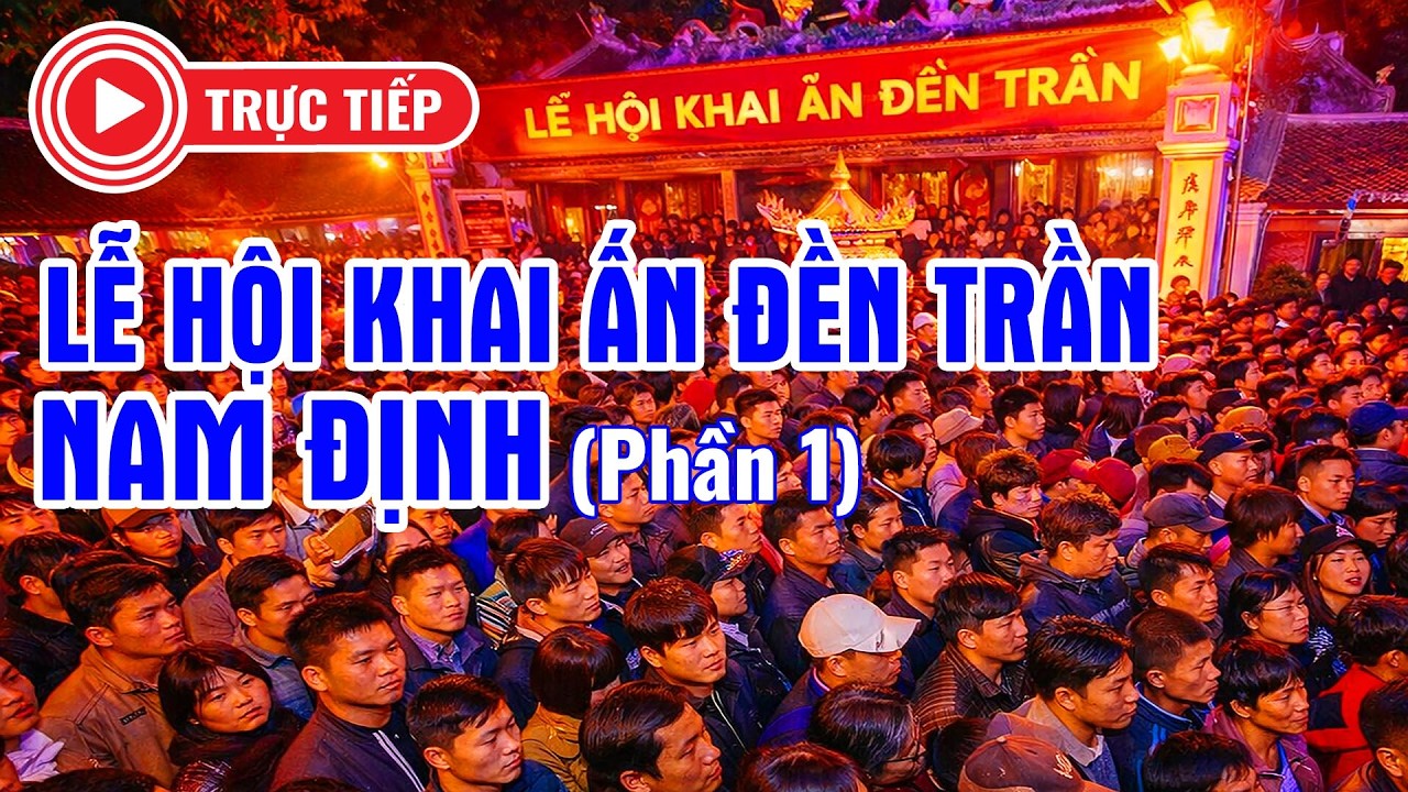 Trực Tiếp - Lễ Hội Khai Ấn Đền Trần Nam Định (Phần 1)