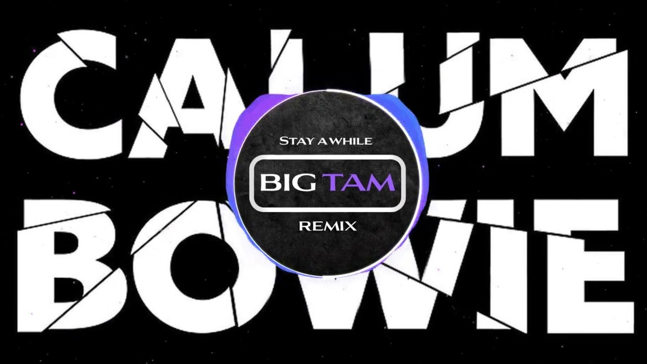 CALUM BOWIE - STAY A WHILE ( BIG TAM REMIX )
