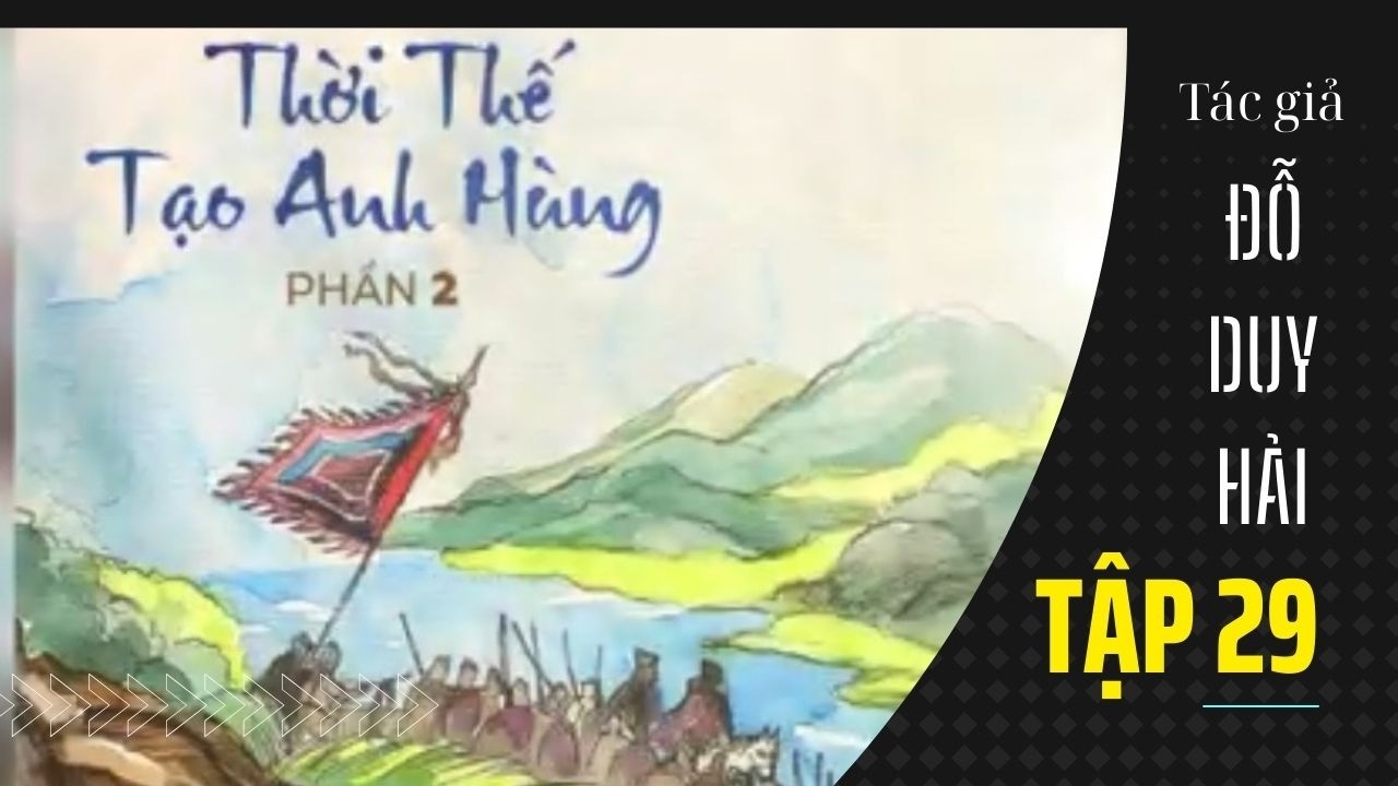 Tập 29 - Siêu phẩm truyện dã sử lồng tiếng của tác giả Đỗ Duy Hải | Thời Thế Tạo Anh Hùng - P2