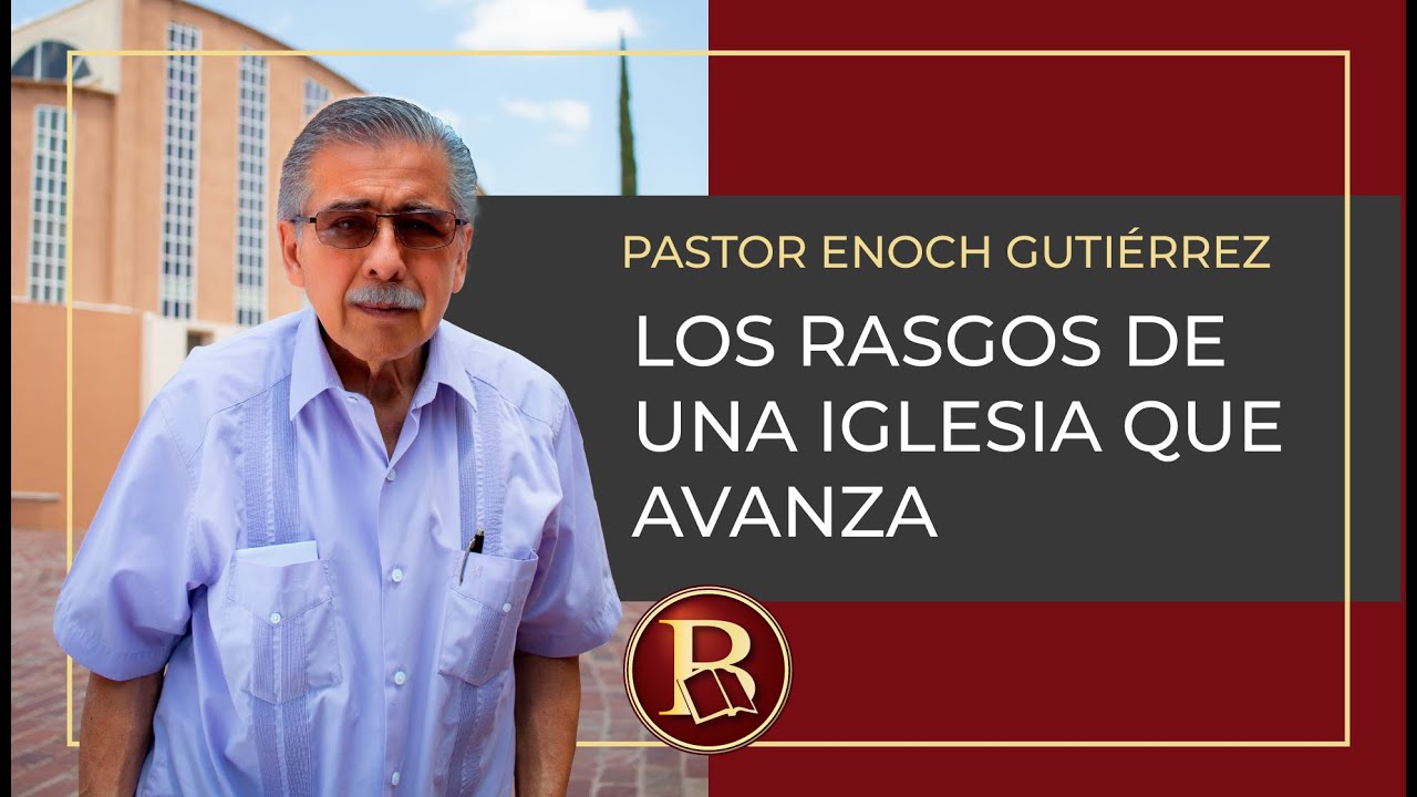 Los rasgos de una iglesia que avanza - Enoch Gutiérrez López