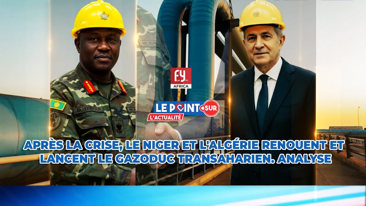 APRÈS LA CRISE, LE NIGER ET L'ALGÉRIE RENOUENT ET LANCENT LE GAZODUC TRANSAHARIEN. ANALYSE