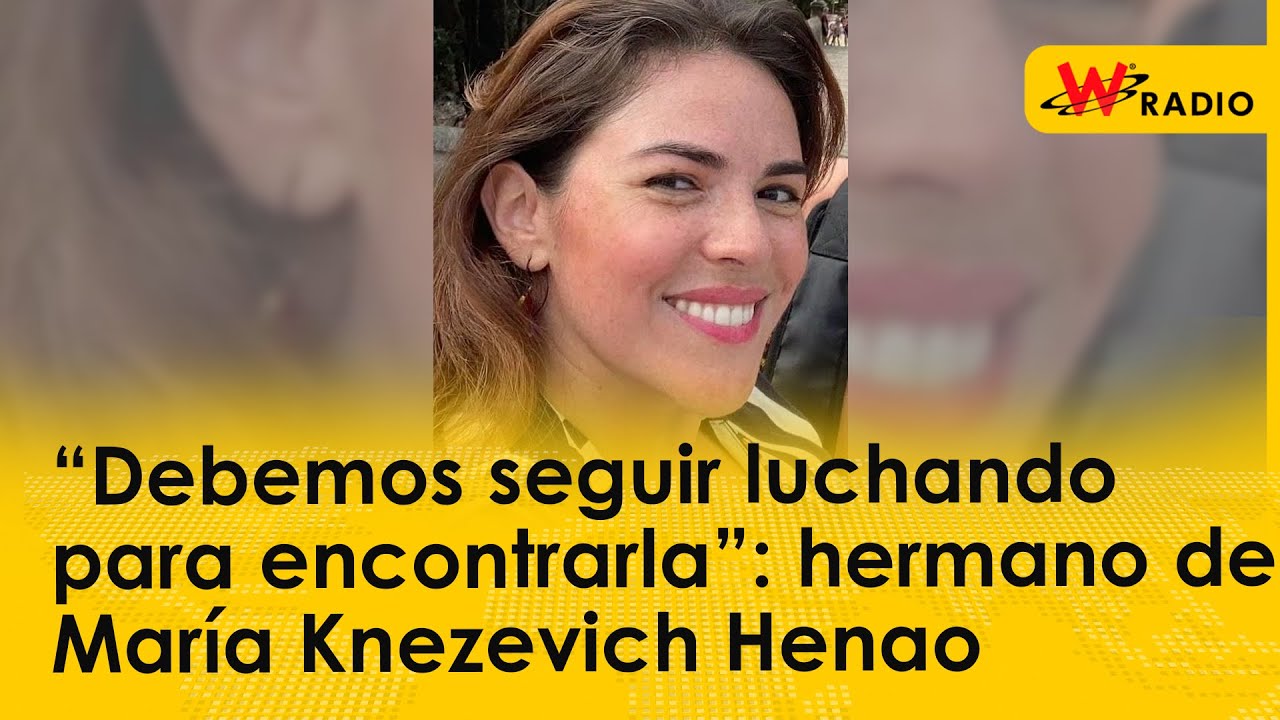 “Debemos seguir luchando para encontrarla”: hermano de Ana María Knezevich Henao | La W