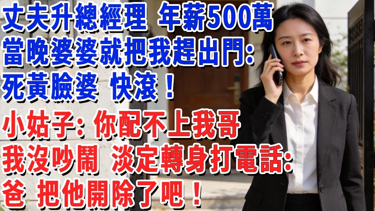 丈夫升總經理 年薪500萬，當晚婆婆就把我趕出門：死黃臉婆 快滾！小姑子：你配不上我哥！我沒吵鬧 淡定轉身打電話：爸 把他開除了吧！#小娟講故事 #情感故事 #老年生活