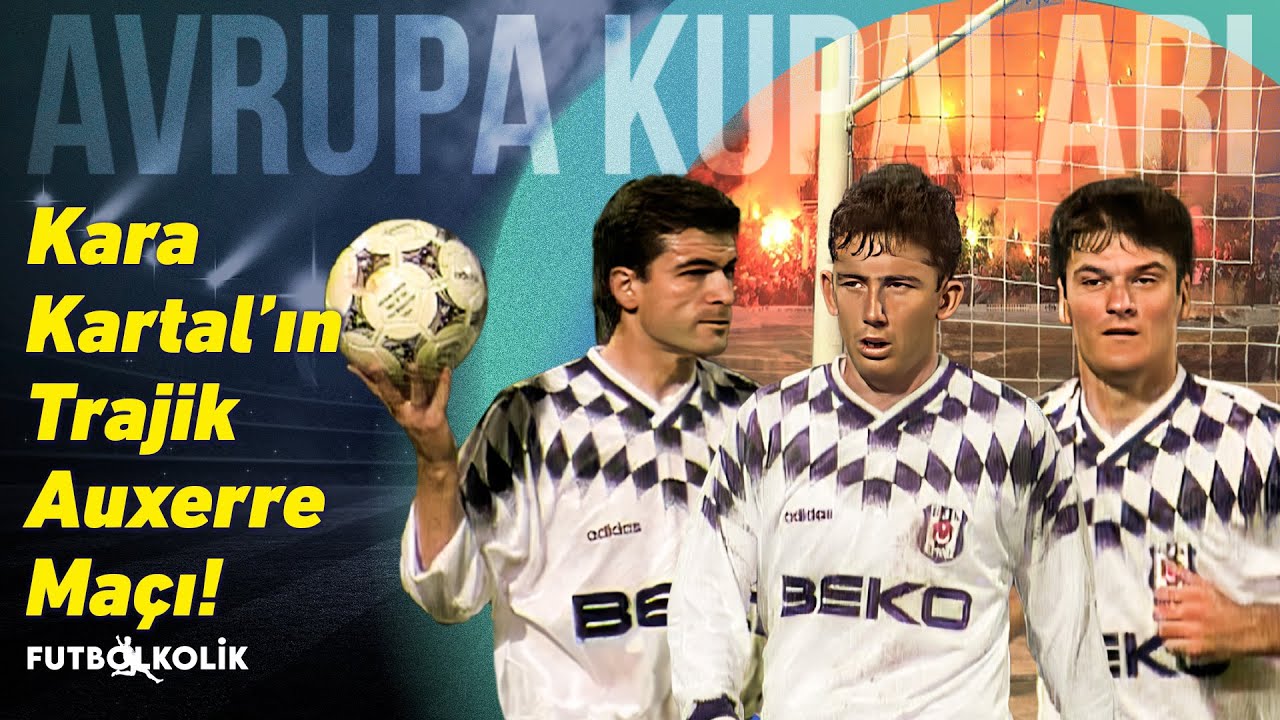 Beşiktaş 1994 - 95 Kupa Galipleri Kupası | Kara Kartal'ın Trajik Auxerre Maçı!