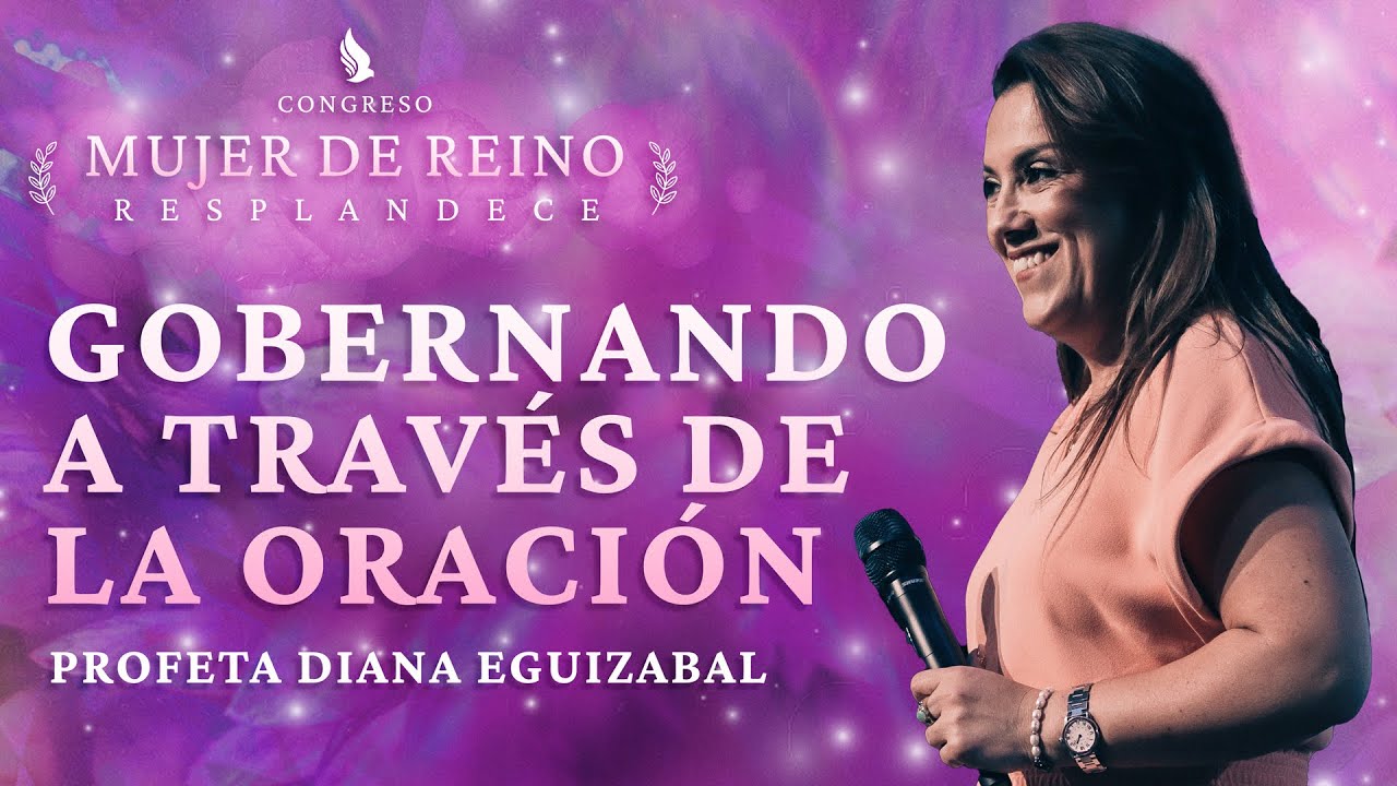Gobernando a Través de la Oración - Profeta Diana Eguizabal | Congreso 'Mujer de Reino: Resplandece'
