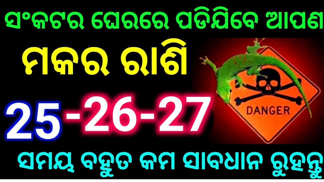 ମକର ରାଶି 25-26-27 ତାରିଖ ସଂକଟ ଘେରରେ ପଡିଯିବେ ଆପଣ ସମୟ ବହୁତ କମ ସାବଧାନ ରୁହନ୍ତୁ