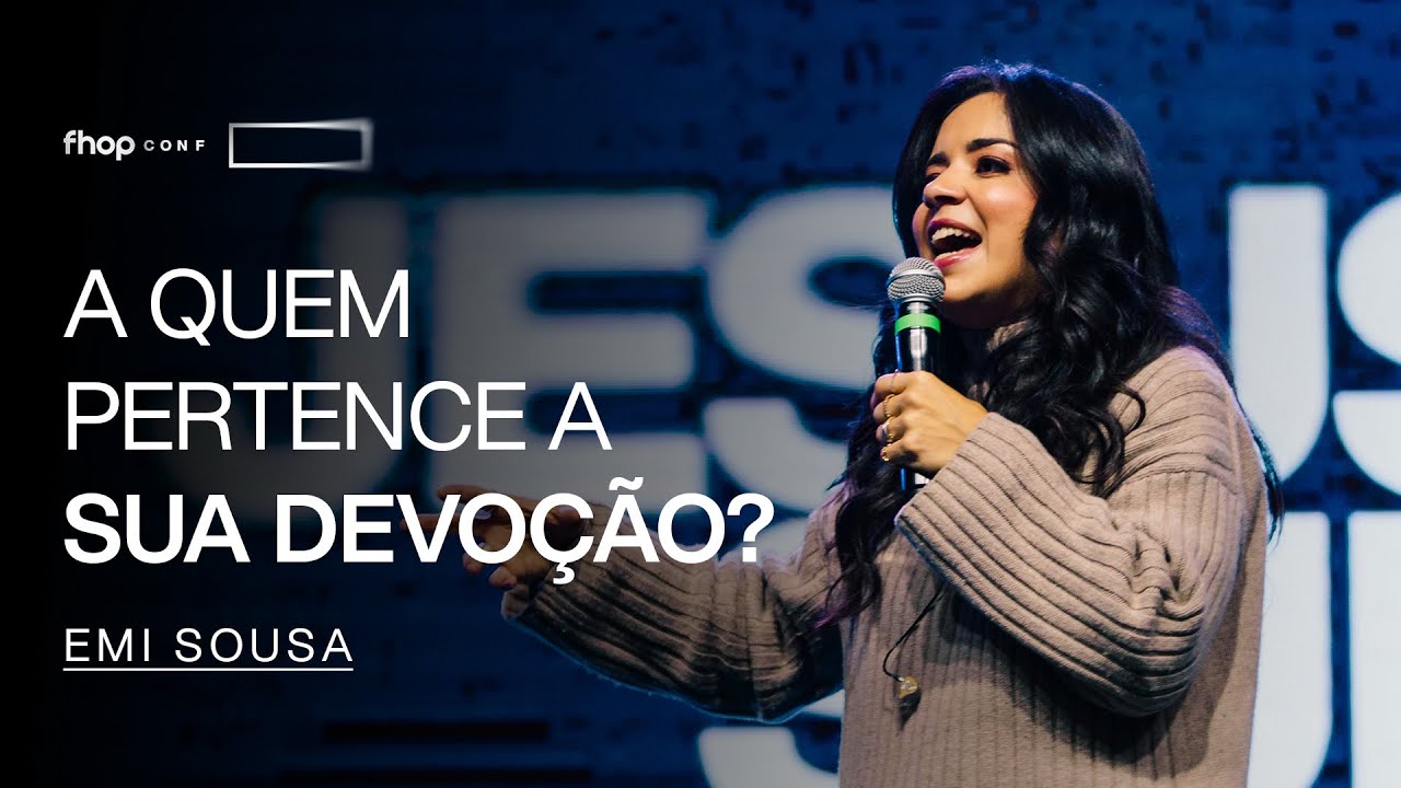 A QUEM PERTENCE A SUA DEVO&Ccedil;&Atilde;O? | Emi Sousa | FHOP CONF 25&rsquo;