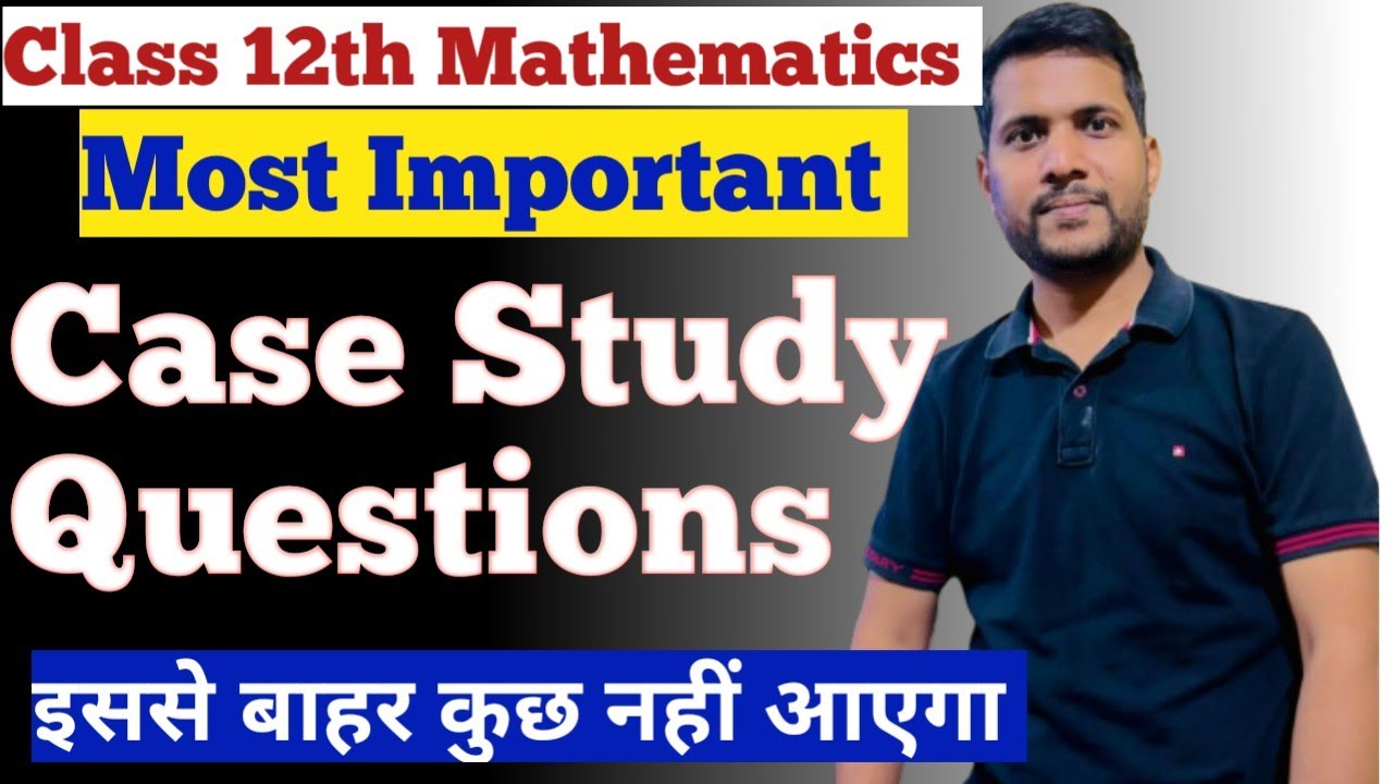 Case Study Important Questions 🔥| Class 12th Mathematics |