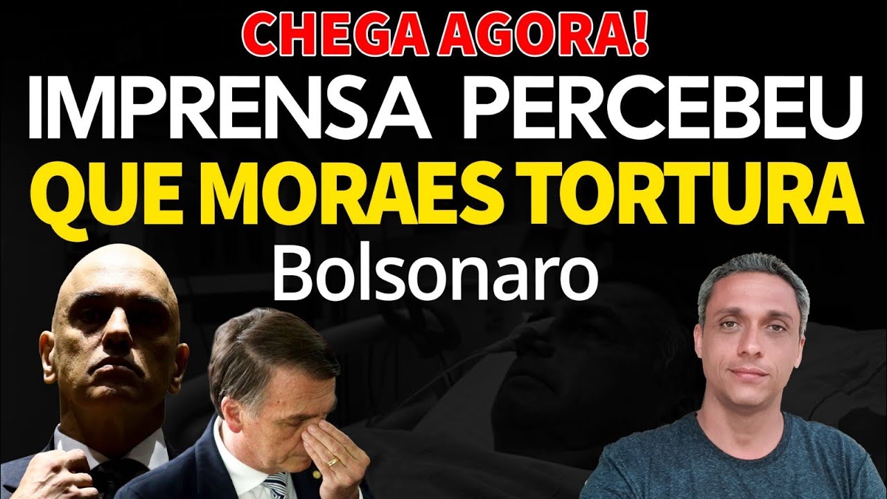 CHEGA!!! A pr&oacute;pria imprensa percebeu que Moraes est&aacute; torturando Bolsonaro 