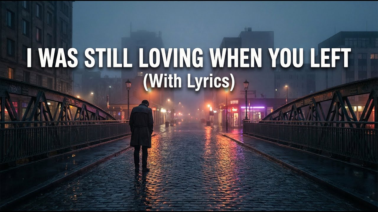 I Was Still Loving When You Left – Powerful Emotional Heartbreak Pop Song (With Lyrics)